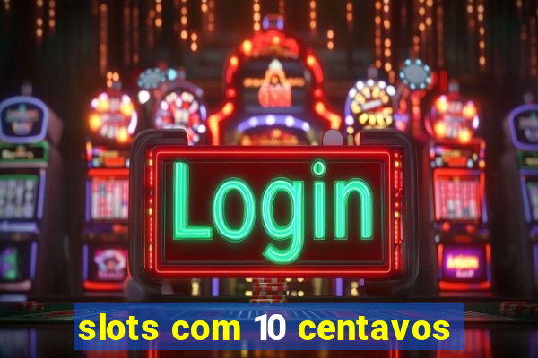 slots com 10 centavos